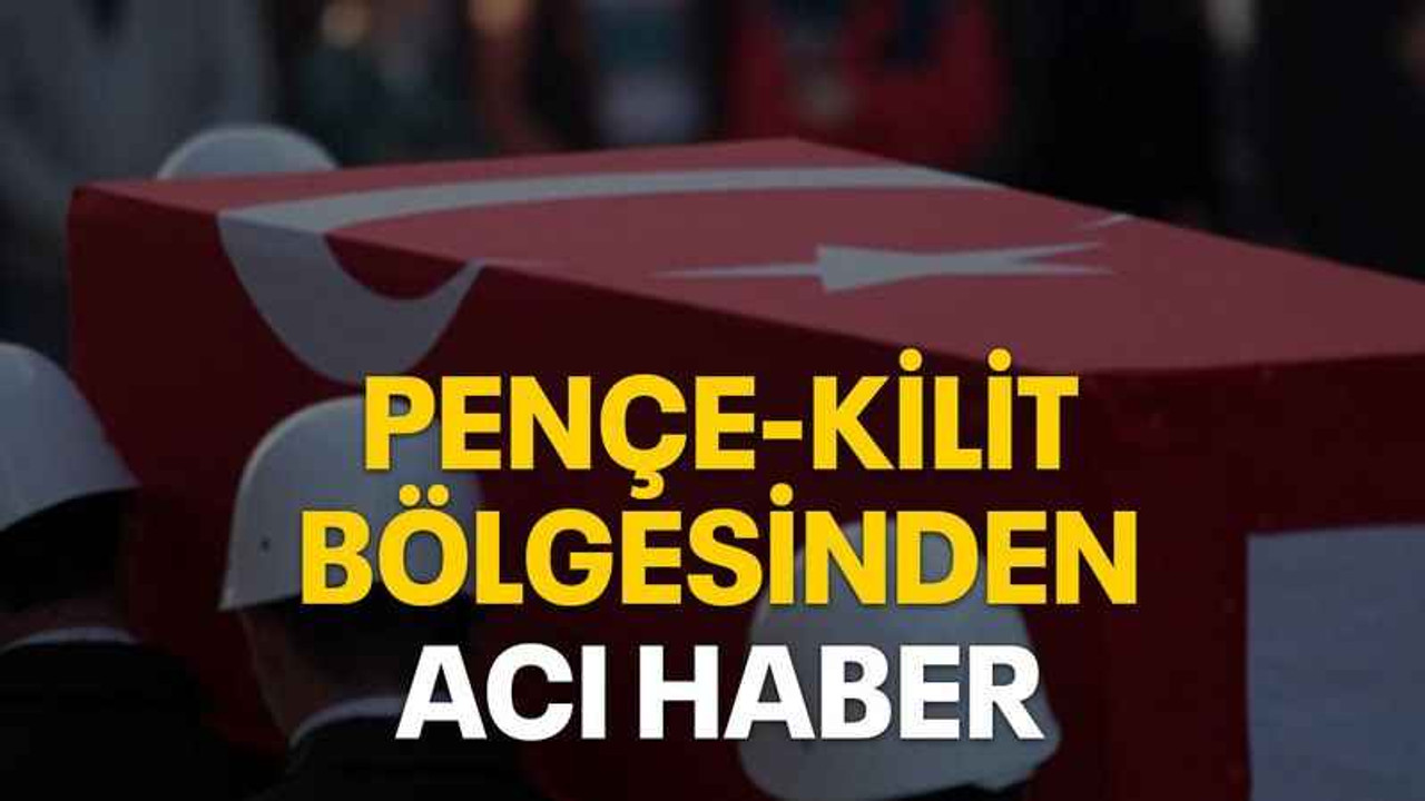 Pençe-Kilit bölgesinden acı haber